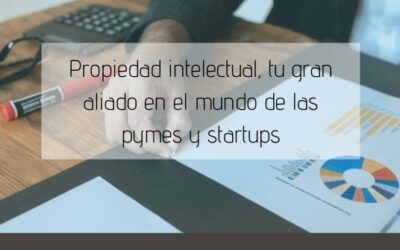 Propiedad intelectual, tu gran aliado en el mundo de las pymes y startups