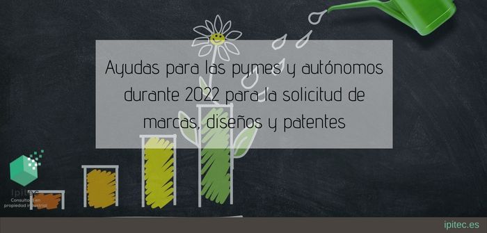 Ayudas para las pymes y autónomos durante 2022 para la solicitud de marcas, diseños y patentes
